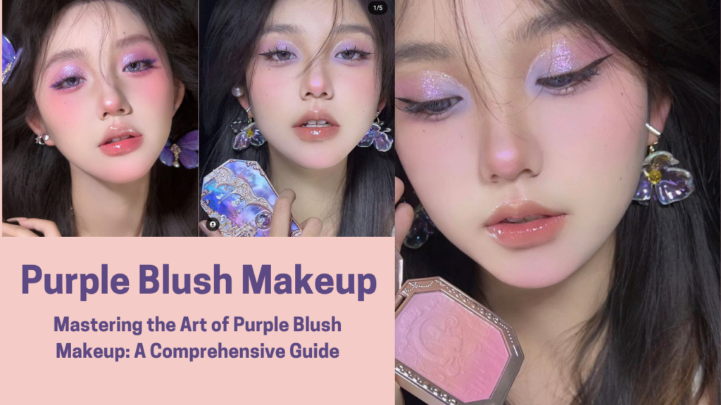 Mastering the Art of Purple Blush Makeup: A Comprehensive Guide